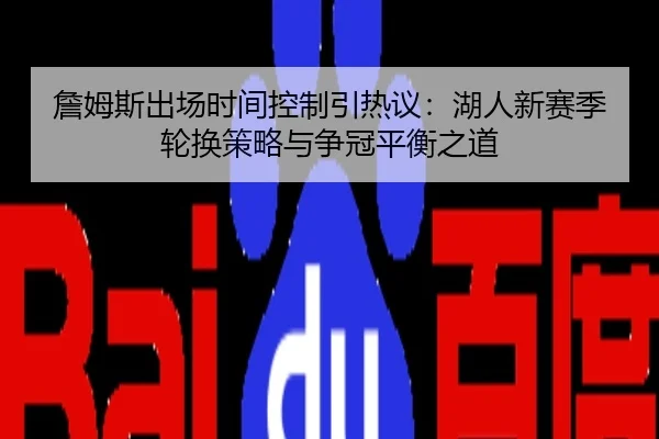 詹姆斯出场时间控制引热议：湖人新赛季轮换策略与争冠平衡之道